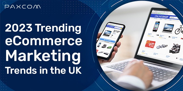 2023 Trending eCommerce Marketing Trends in the UK