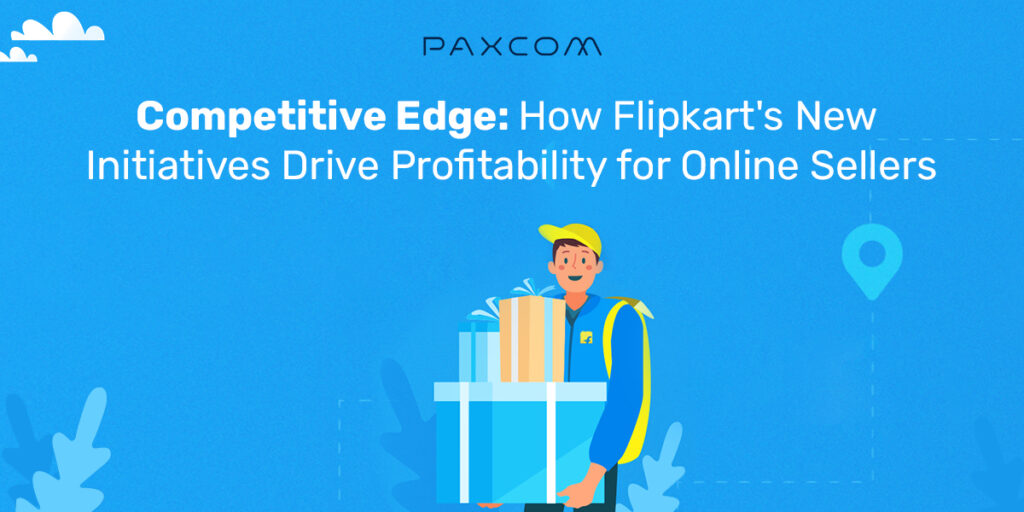 Competitive Edge: How Flipkart’s New Initiatives Drive Profitability for Online Sellers