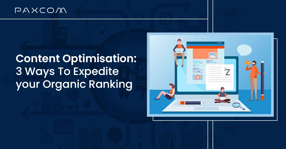 Content Optimisation: 3 Ways to Expedite Your Organic Ranking